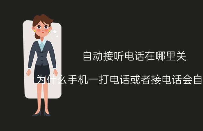 自动接听电话在哪里关 为什么手机一打电话或者接电话会自动断网，怎么回事？